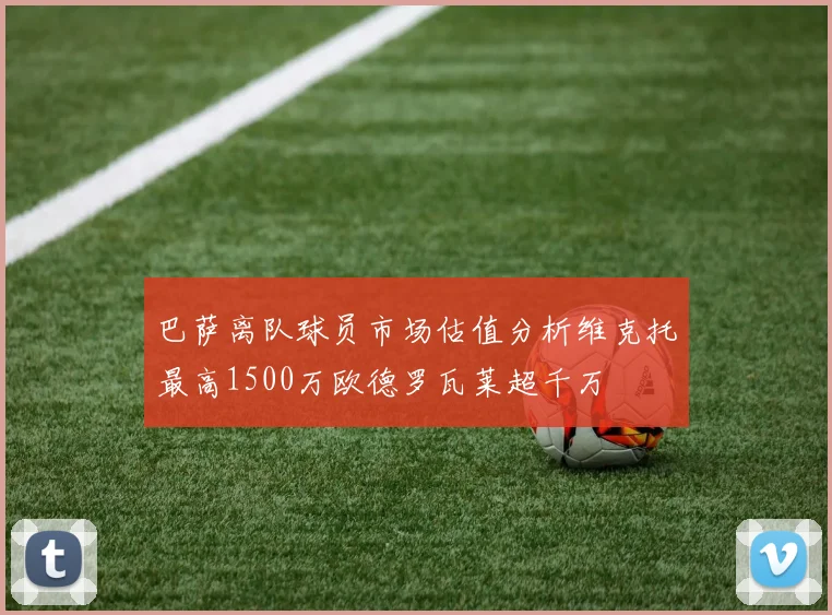 巴萨离队球员市场估值分析维克托最高1500万欧德罗瓦莱超千万